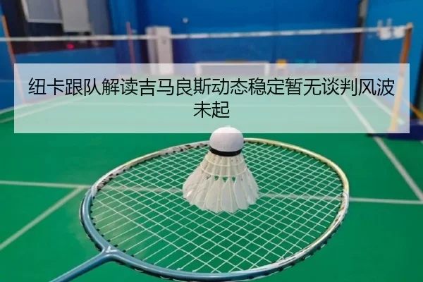 纽卡跟队解读吉马良斯动态稳定暂无谈判风波未起